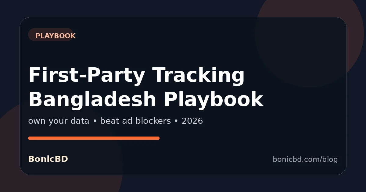 First-Party Tracking in Bangladesh: A 2026 Playbook